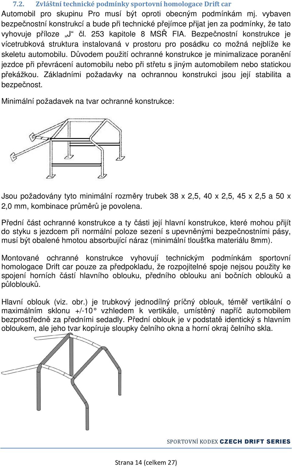 Bezpečnostní konstrukce je vícetrubková struktura instalovaná v prostoru pro posádku co možná nejblíže ke skeletu automobilu.