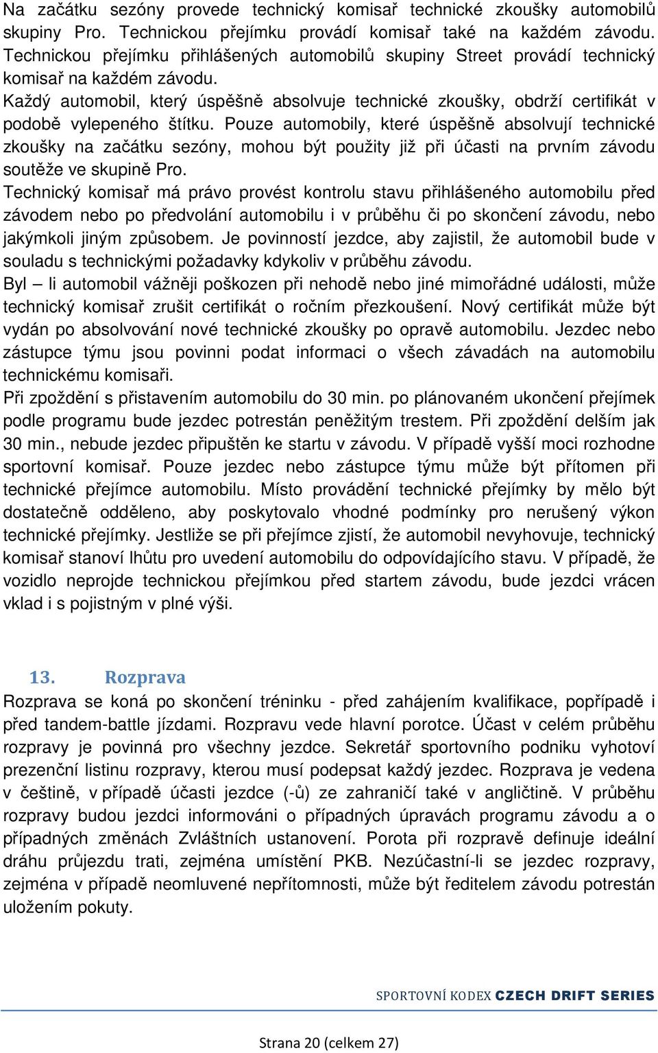 Každý automobil, který úspěšně absolvuje technické zkoušky, obdrží certifikát v podobě vylepeného štítku.