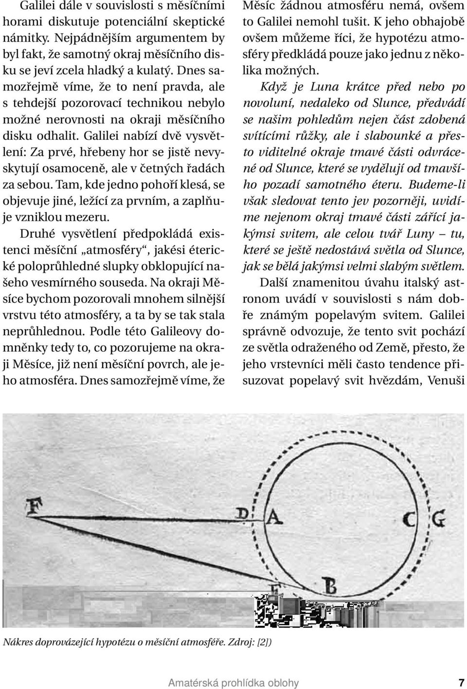 Galilei nabízí dvě vysvětlení: Za prvé, hřebeny hor se jistě nevyskytují osamoceně, ale v četných řadách za sebou.