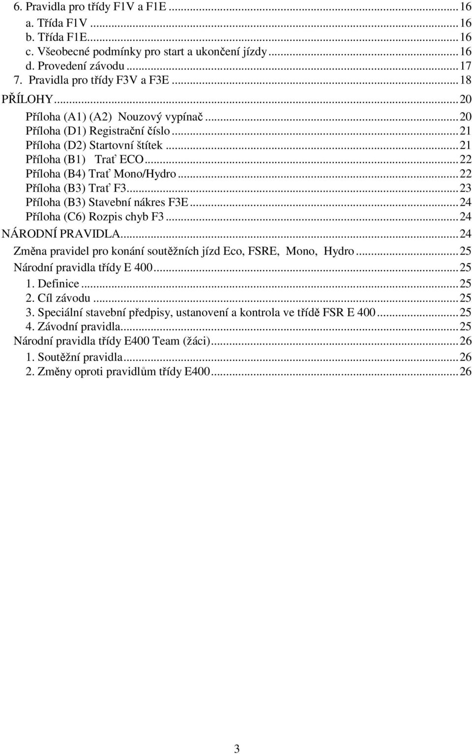 ..23 Příloha (B3) Stavební nákres F3E...24 Příloha (C6) Rozpis chyb F3...24 NÁRODNÍ PRAVIDLA...24 Změna pravidel pro konání soutěžních jízd Eco, FSRE, Mono, Hydro...25 Národní pravidla třídy E 400.