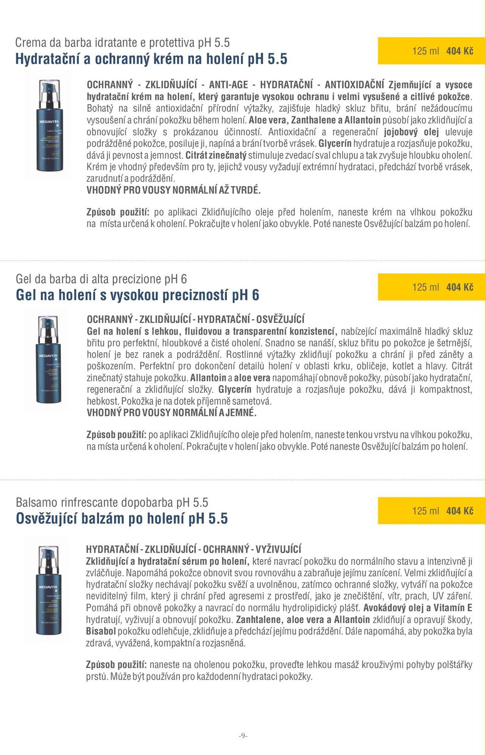 Bohatý na silně antioxidační přírodní výtažky, zajišťuje hladký skluz břitu, brání nežádoucímu vysoušení a chrání pokožku během holení.