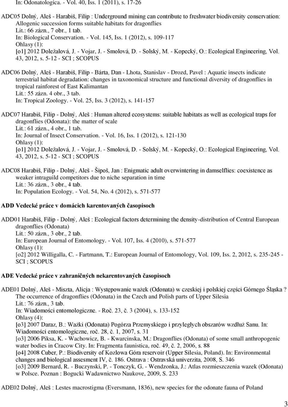 , 7 obr., 1 tab. In: Biological Conservation. - Vol. 145, Iss. 1 (2012), s. 109-117 [o1] 2012 Doležalová, J. - Vojar, J. - Smolová, D. - Solský, M. - Kopecký, O.: Ecological Engineering, Vol.