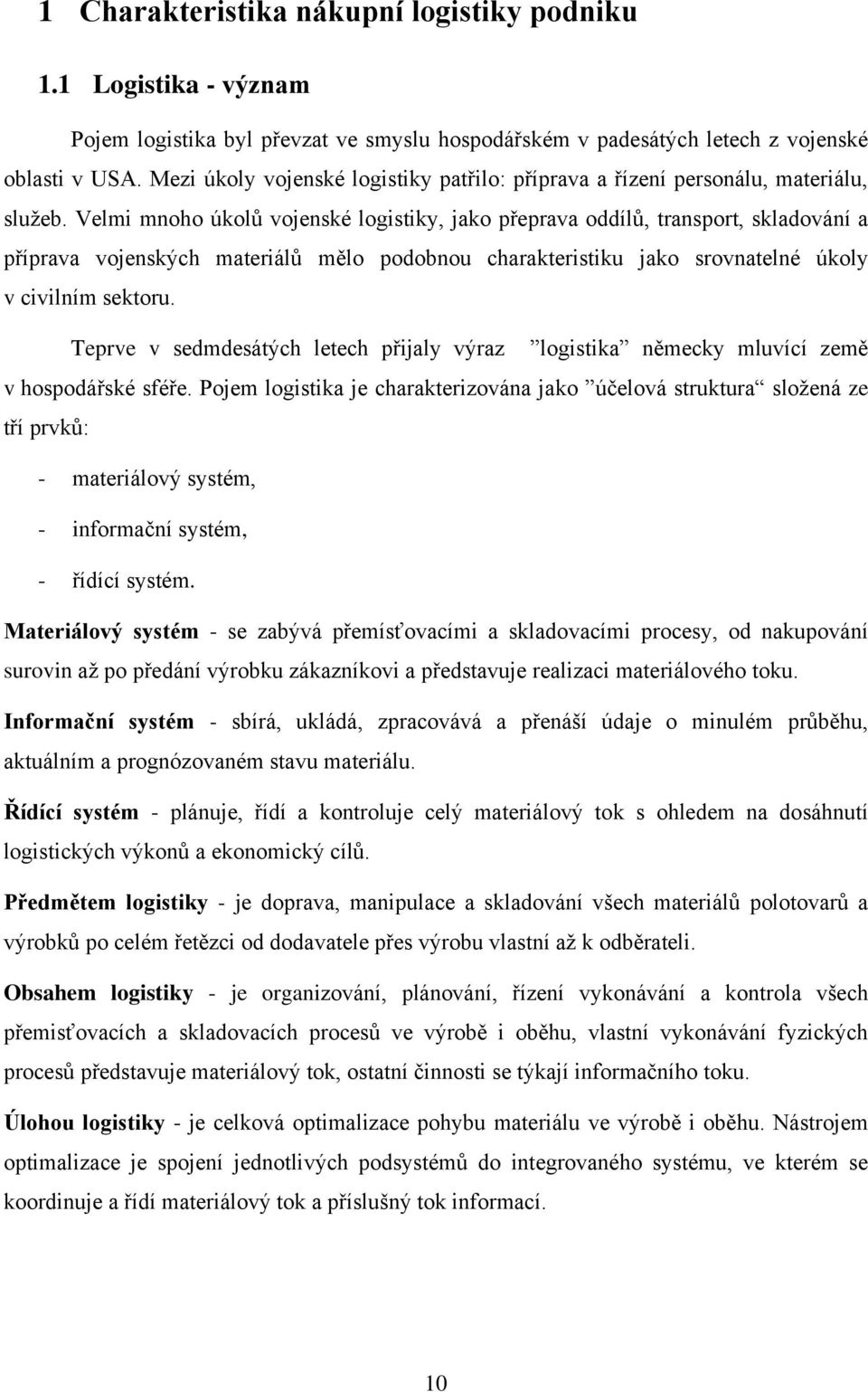 Velmi mnoho úkolů vojenské logistiky, jako přeprava oddílů, transport, skladování a příprava vojenských materiálů mělo podobnou charakteristiku jako srovnatelné úkoly v civilním sektoru.