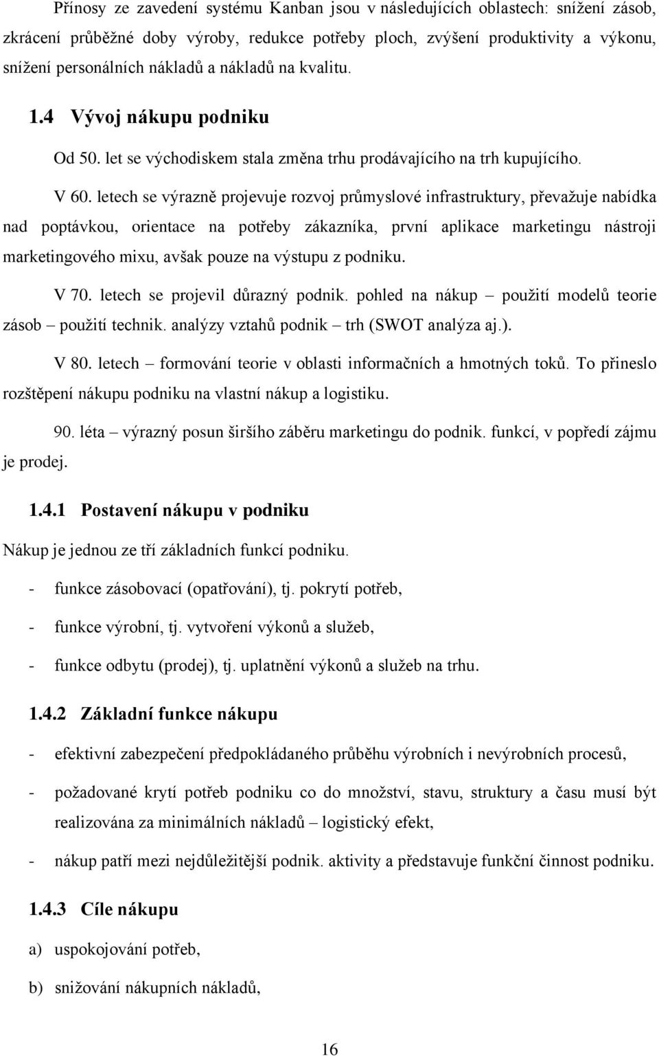 letech se výrazně projevuje rozvoj průmyslové infrastruktury, převažuje nabídka nad poptávkou, orientace na potřeby zákazníka, první aplikace marketingu nástroji marketingového mixu, avšak pouze na