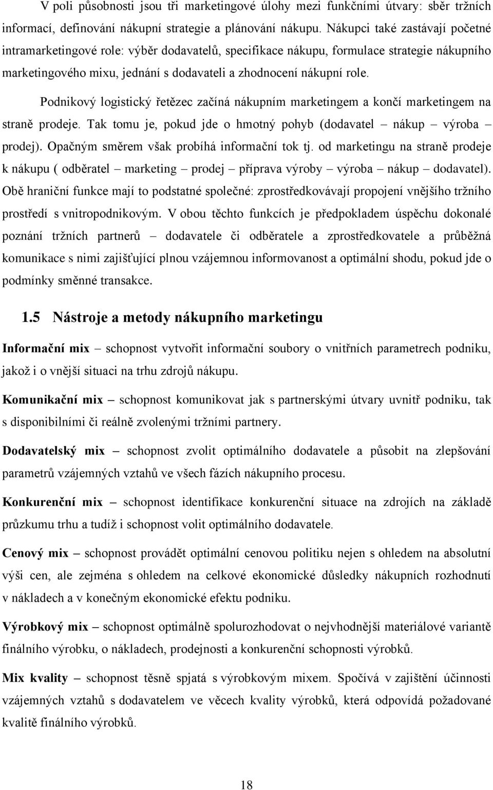 Podnikový logistický řetězec začíná nákupním marketingem a končí marketingem na straně prodeje. Tak tomu je, pokud jde o hmotný pohyb (dodavatel nákup výroba prodej).