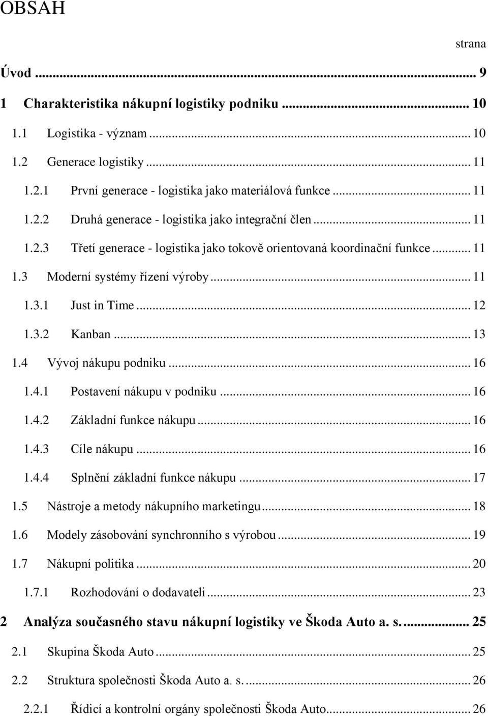 .. 16 1.4.1 Postavení nákupu v podniku... 16 1.4.2 Základní funkce nákupu... 16 1.4.3 Cíle nákupu... 16 1.4.4 Splnění základní funkce nákupu... 17 1.5 Nástroje a metody nákupního marketingu... 18 1.