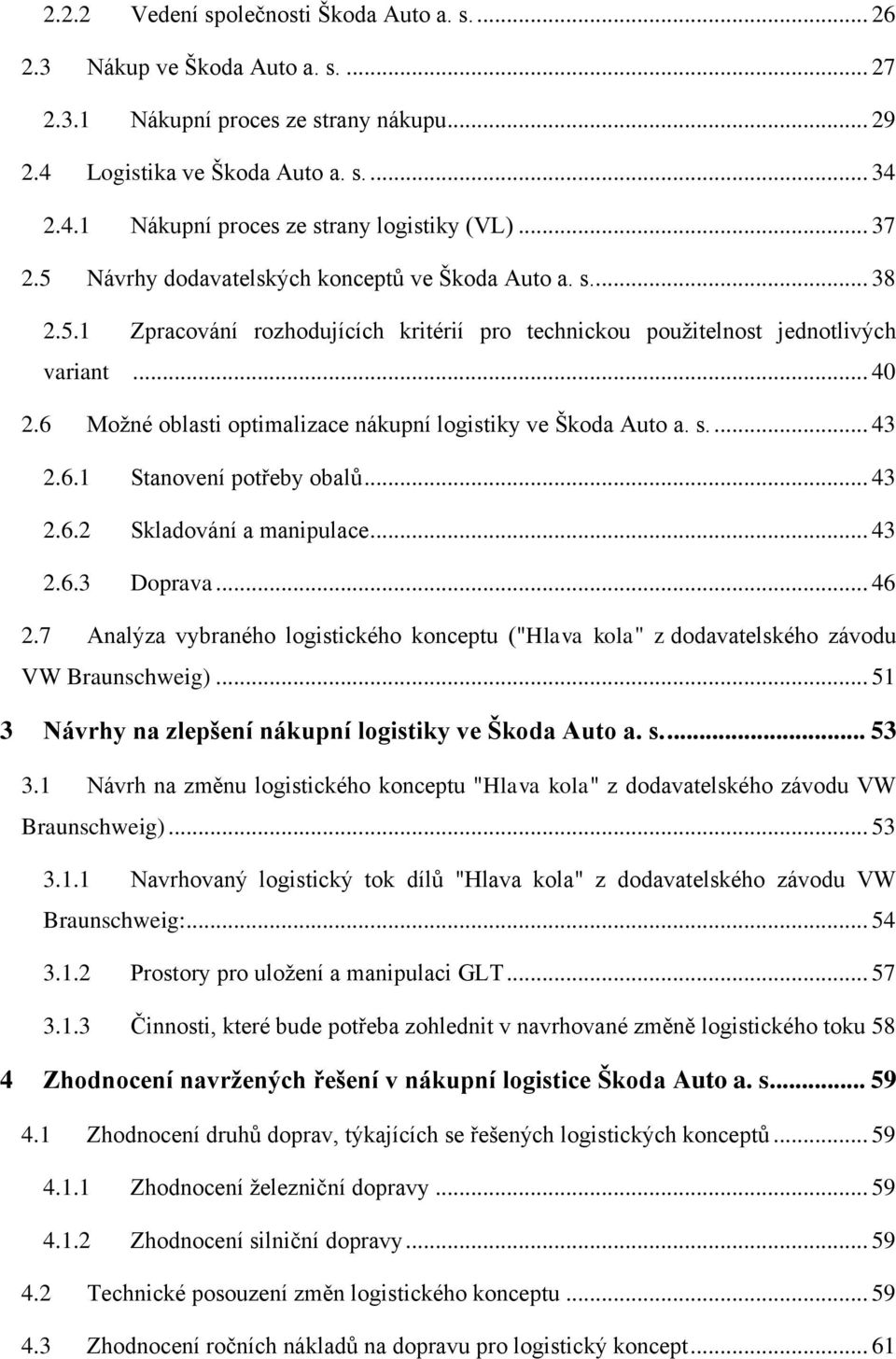 6 Možné oblasti optimalizace nákupní logistiky ve Škoda Auto a. s.... 43 2.6.1 Stanovení potřeby obalů... 43 2.6.2 Skladování a manipulace... 43 2.6.3 Doprava... 46 2.