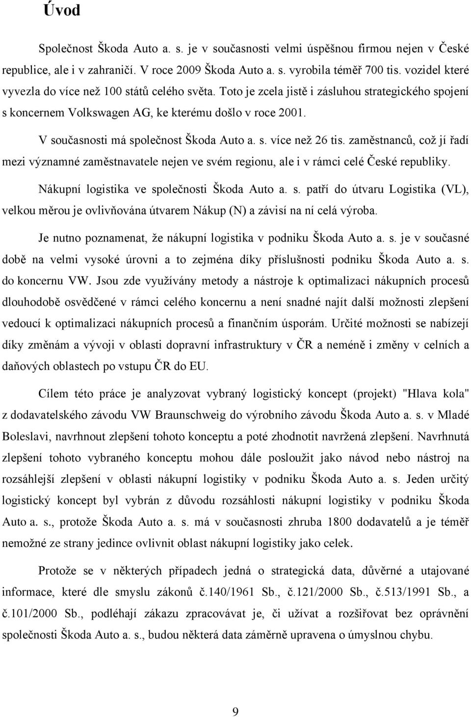 V současnosti má společnost Škoda Auto a. s. více než 26 tis. zaměstnanců, což jí řadí mezi významné zaměstnavatele nejen ve svém regionu, ale i v rámci celé České republiky.