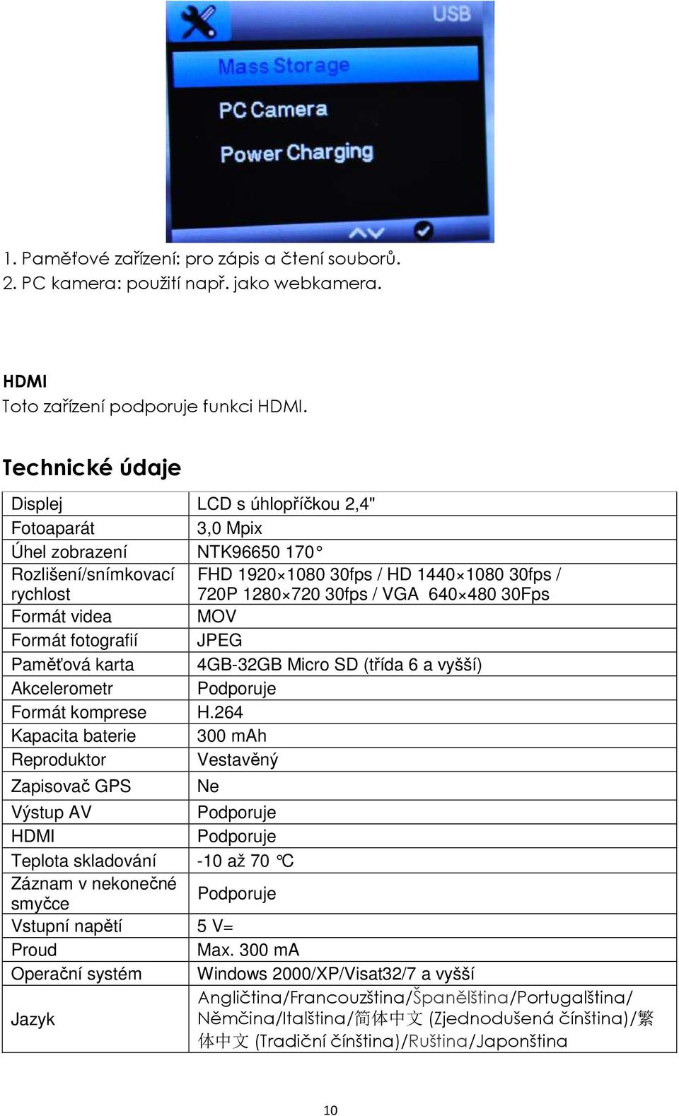 480 30Fps Formát videa MOV Formát fotografií JPEG Paměťová karta 4GB-32GB Micro SD (třída 6 a vyšší) Akcelerometr Podporuje Formát komprese H.