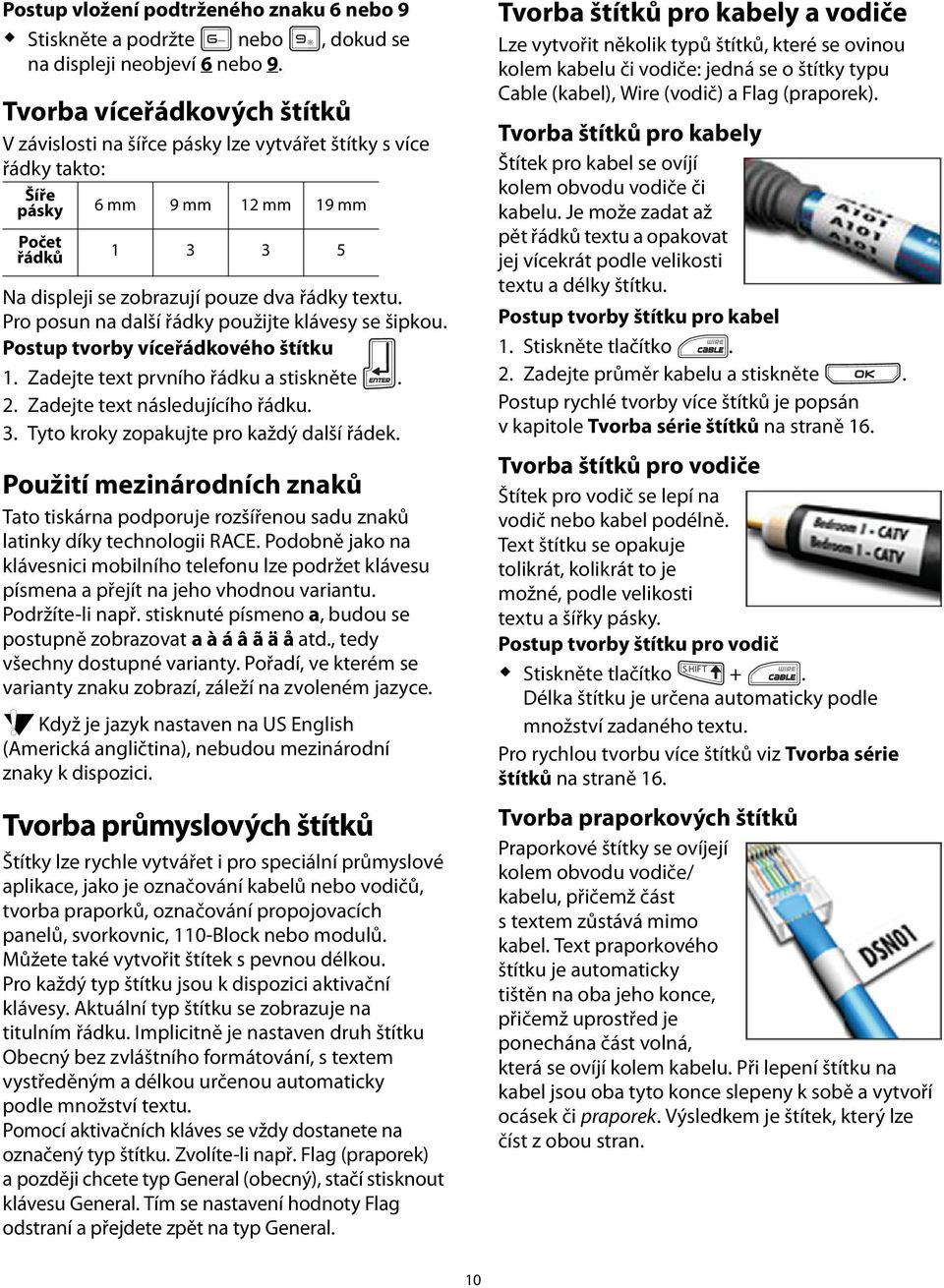 Zadejte text prvního řádku a stiskněte 2 Zadejte text následujícího řádku 3 Tyto kroky zopakujte pro každý další řádek Použití mezinárodních znaků Tato tiskárna podporuje rozšířenou sadu znaků