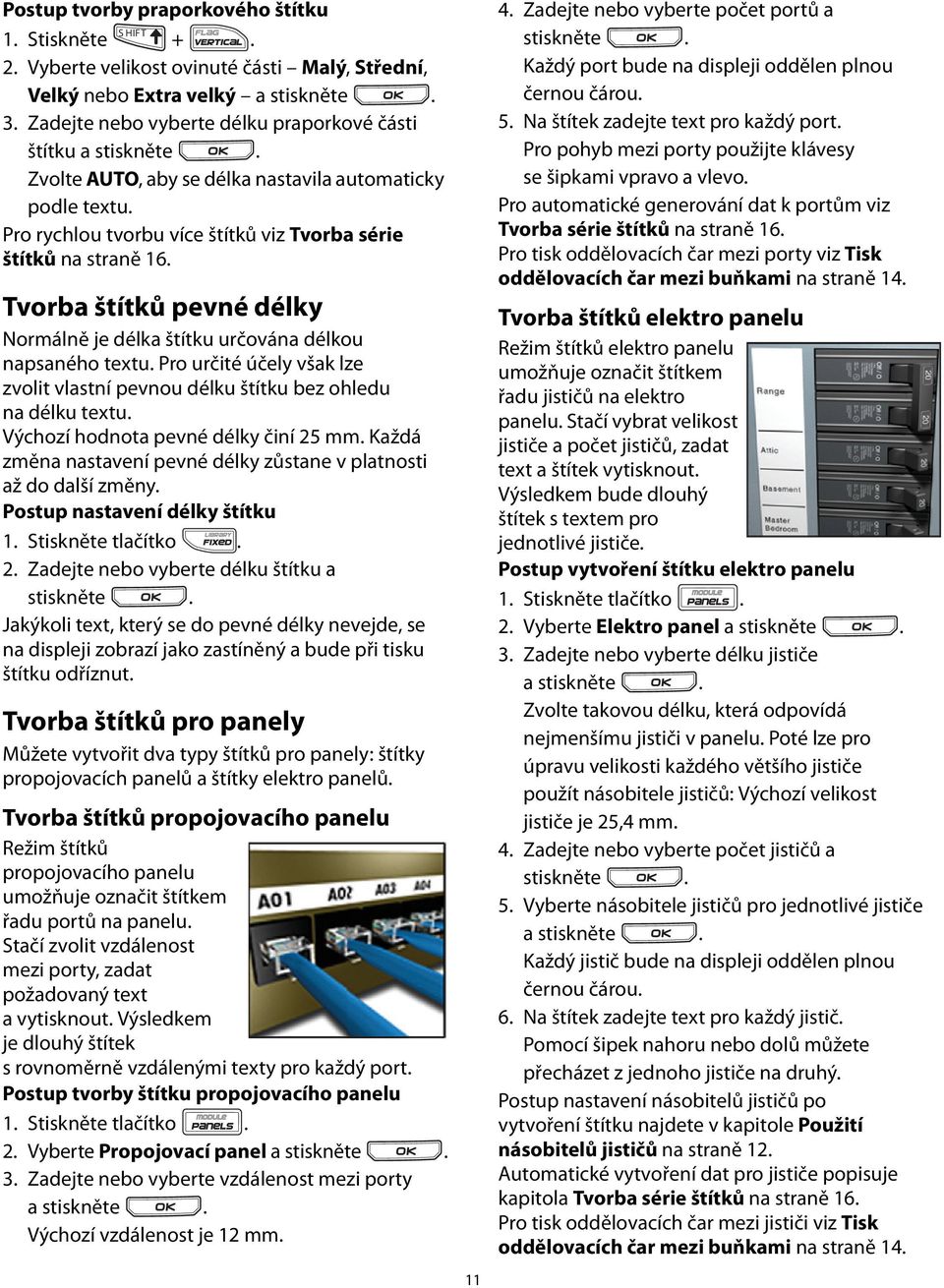 napsaného textu Pro určité účely však lze zvolit vlastní pevnou délku štítku bez ohledu na délku textu Výchozí hodnota pevné délky činí 25 mm Každá změna nastavení pevné délky zůstane v platnosti až