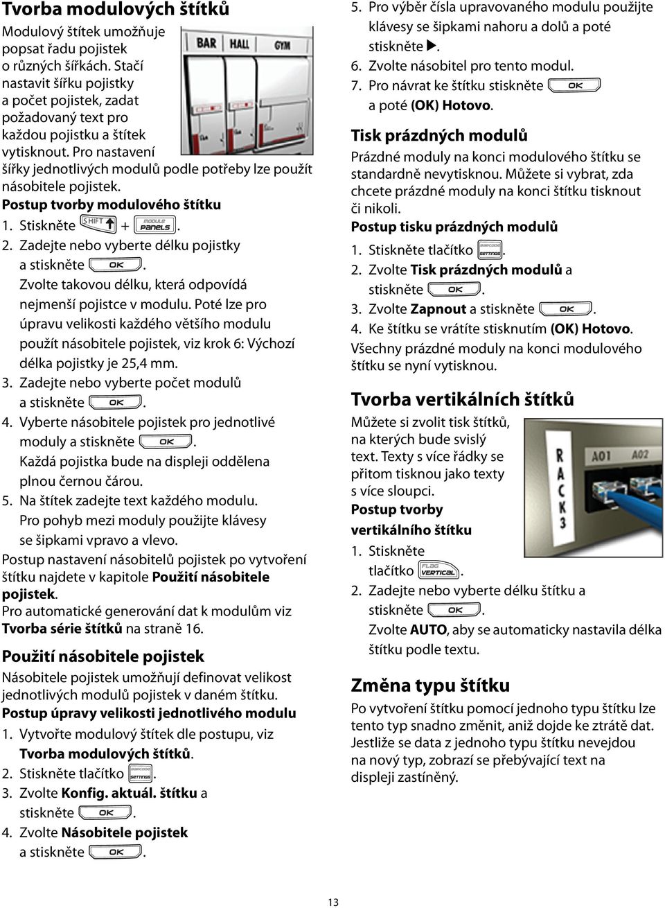 délku, která odpovídá nejmenší pojistce v modulu Poté lze pro úpravu velikosti každého většího modulu použít násobitele pojistek, viz krok 6: Výchozí délka pojistky je 25,4 mm 3 Zadejte nebo vyberte