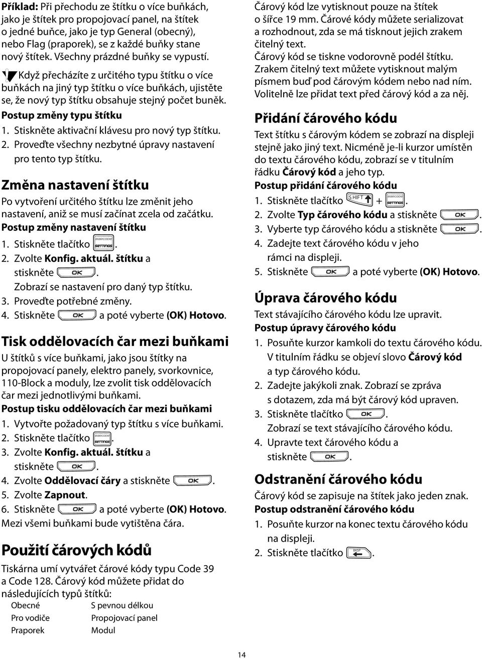 štítku 1 Stiskněte aktivační klávesu pro nový typ štítku 2 Proveďte všechny nezbytné úpravy nastavení pro tento typ štítku Změna nastavení štítku Po vytvoření určitého štítku lze změnit jeho