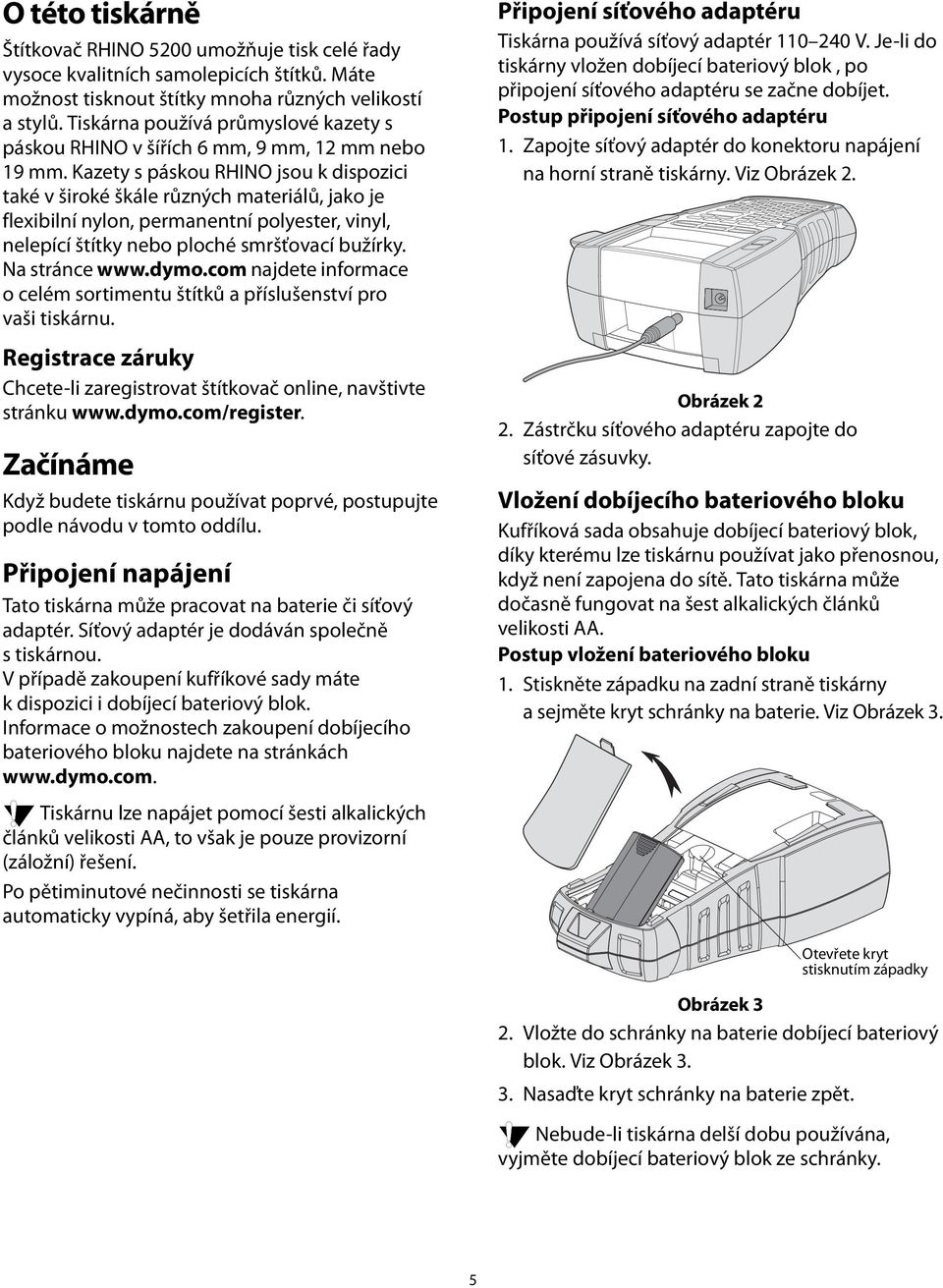 štítky nebo ploché smršťovací bužírky Na stránce wwwdymocom najdete informace o celém sortimentu štítků a příslušenství pro vaši tiskárnu Registrace záruky Chcete-li zaregistrovat štítkovač online,