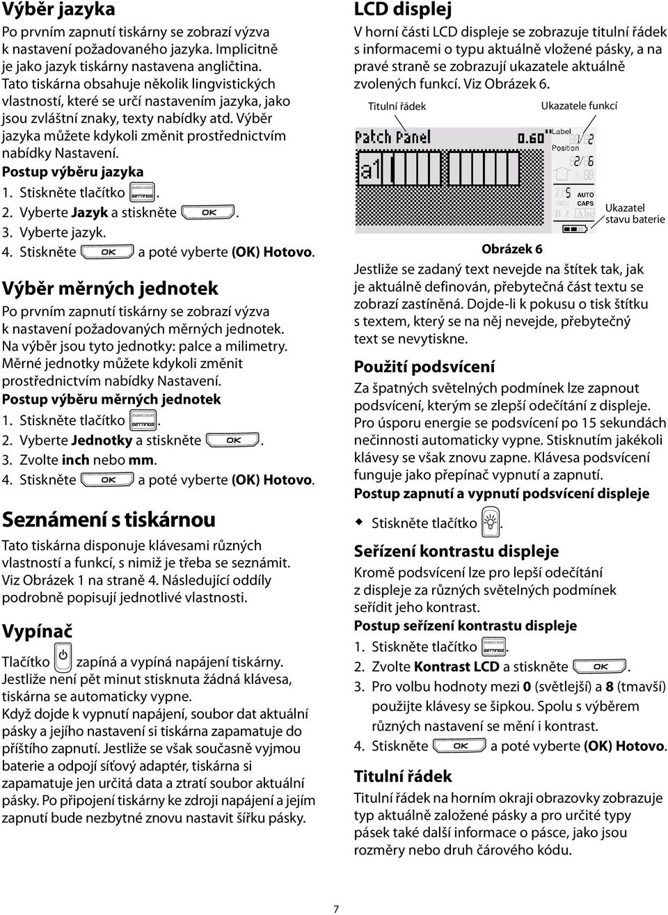 stiskněte 3 Vyberte jazyk 4 Stiskněte a poté vyberte (OK) Hotovo Výběr měrných jednotek Po prvním zapnutí tiskárny se zobrazí výzva k nastavení požadovaných měrných jednotek Na výběr jsou tyto