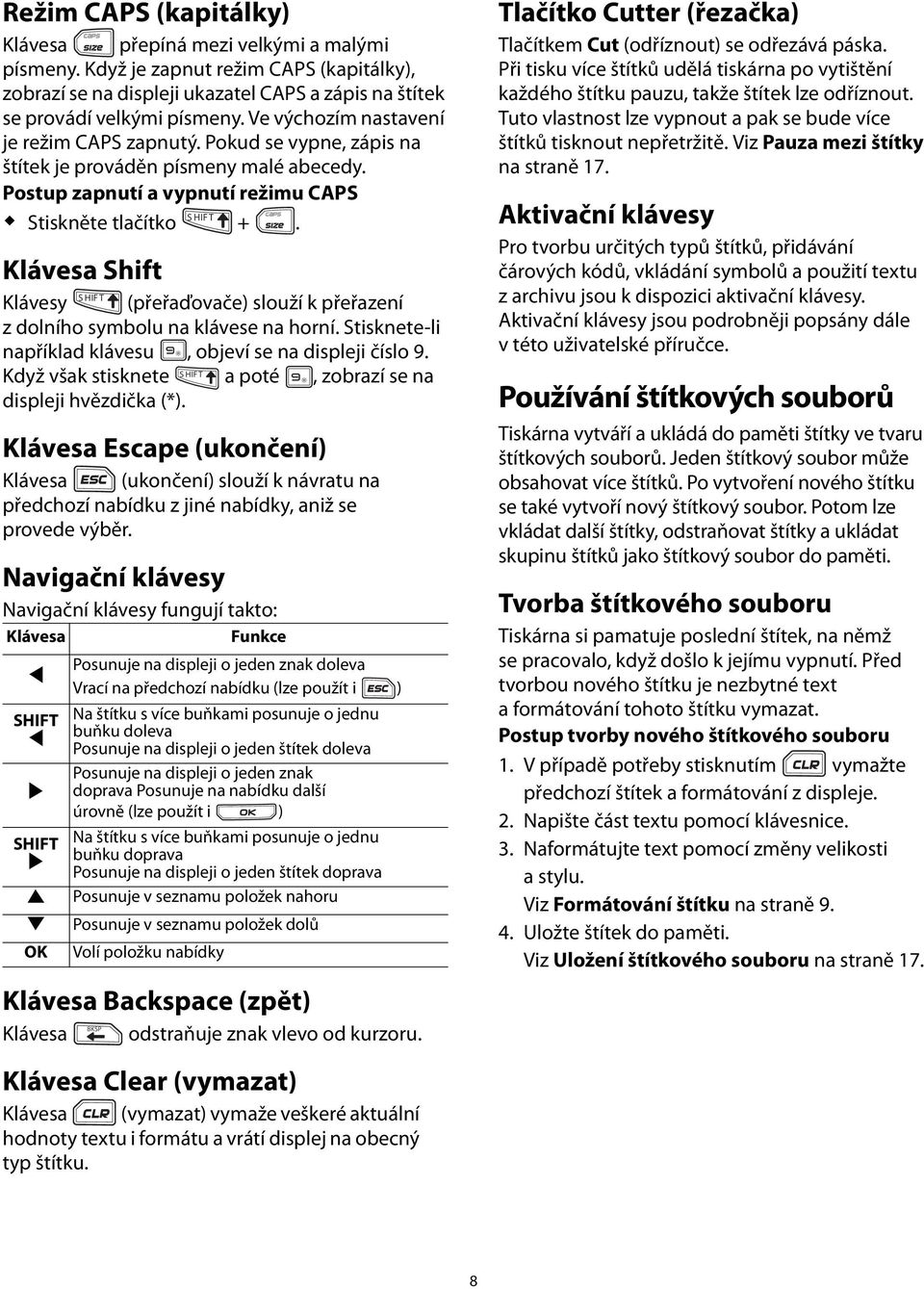 slouží k přeřazení z dolního symbolu na klávese na horní Stisknete-li například klávesu, objeví se na displeji číslo 9 Když však stisknete a poté, zobrazí se na displeji hvězdička (*) Klávesa Escape