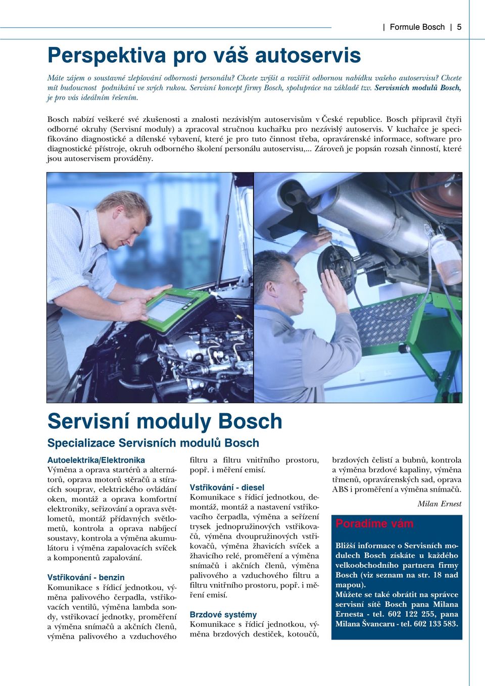 Bosch nabízí veškeré své zkušenosti a znalosti nezávislým autoservisům v České republice. Bosch připravil čtyři odborné okruhy (Servisní moduly) a zpracoval stručnou kuchařku pro nezávislý autoservis.