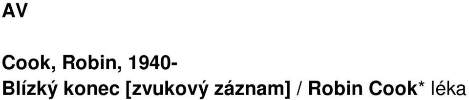 Robin, 1940- Slepota [zvukový záznam] / Robin Cook* lékařské romány * detektivní romány * Cook, Robin, 1940- Toxin [zvukový záznam] / Robin Cook* thrillery * lékařské romány * Coulter, Catherine,