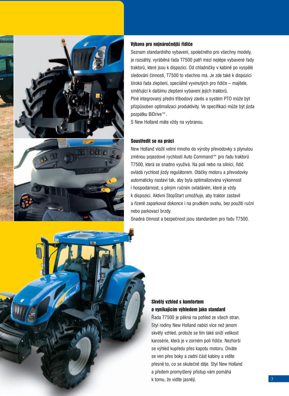 Je zde také k dispozici široká řada zlepšení, speciálně vyvinutých pro řidiče majitele, směřující k dalšímu zlepšení vybavení jejich traktorů.