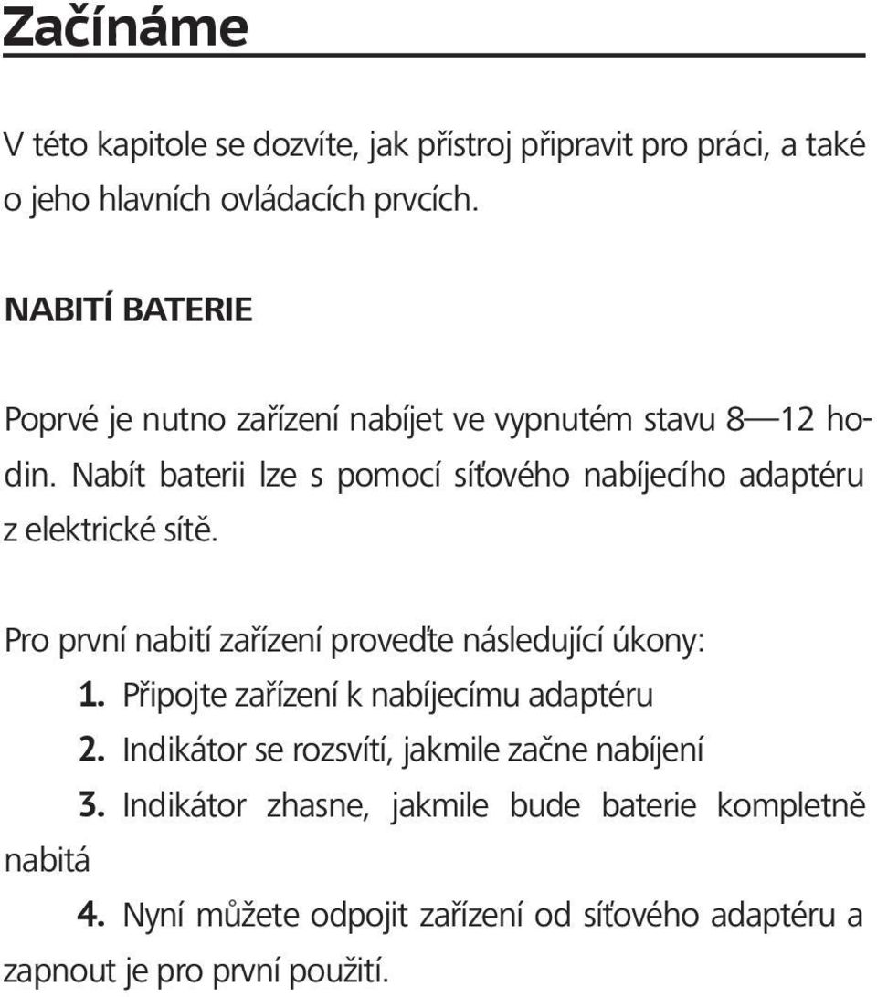 Nabít baterii lze s pomocí síťového nabíjecího adaptéru z elektrické sítě. Pro první nabití zařízení proveďte následující úkony: 1.