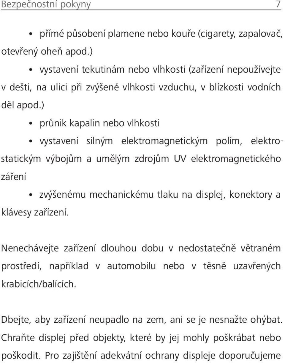 ) průnik kapalin nebo vlhkosti vystavení silným elektromagnetickým polím, elektrostatickým výbojům a umělým zdrojům UV elektromagnetického záření zvýšenému mechanickému tlaku na displej,