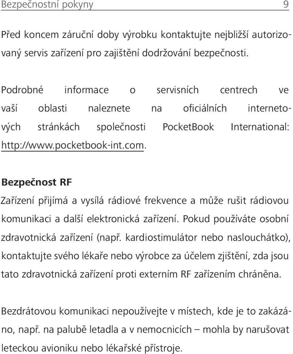 Bezpečnost RF Zařízení přijímá a vysílá rádiové frekvence a může rušit rádiovou komunikaci a další elektronická zařízení. Pokud používáte osobní zdravotnická zařízení (např.