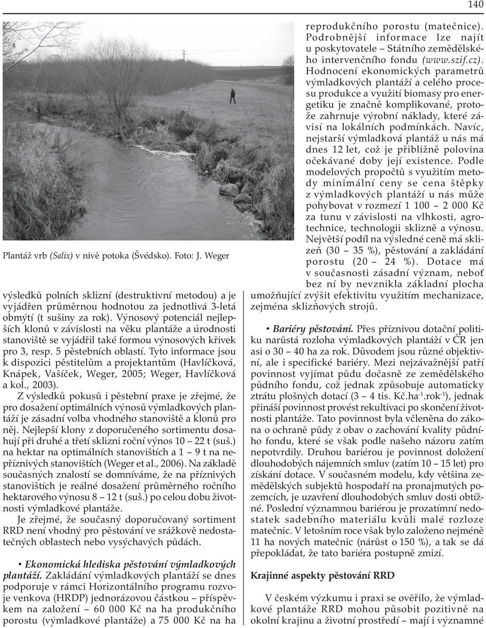 Tyto informace jsou k dispozici pěstitelům a projektantům (Havlíčková, Knápek, Vašíček, Weger, 2005; Weger, Havlíčková a kol., 2003).