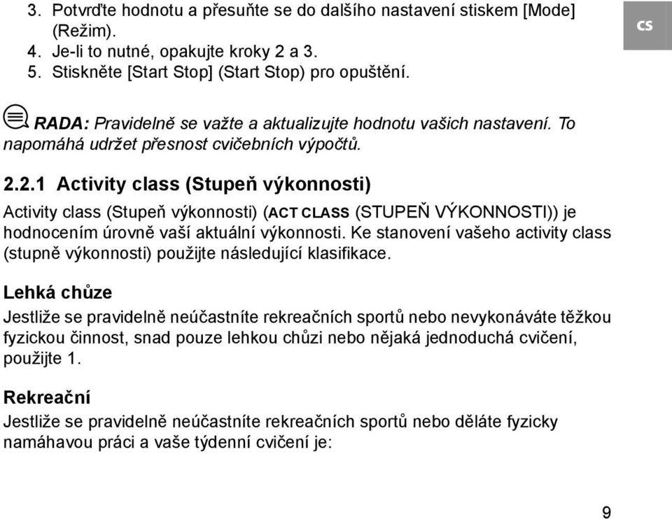 2.1 Activity class (Stupeň výkonnosti) Activity class (Stupeň výkonnosti) (ACT CLASS (STUPEŇ VÝKONNOSTI)) je hodnocením úrovně vaší aktuální výkonnosti.