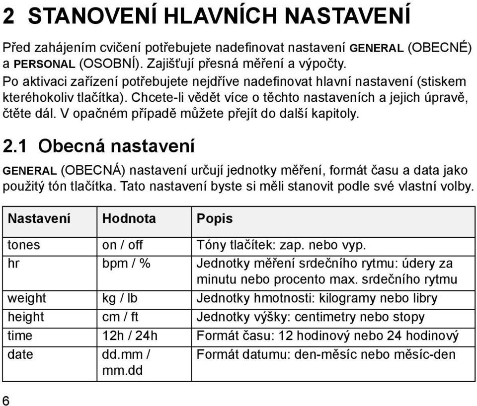 V opačném případě můžete přejít do další kapitoly. 2.1 Obecná nastavení GENERAL (OBECNÁ) nastavení určují jednotky měření, formát času a data jako použitý tón tlačítka.