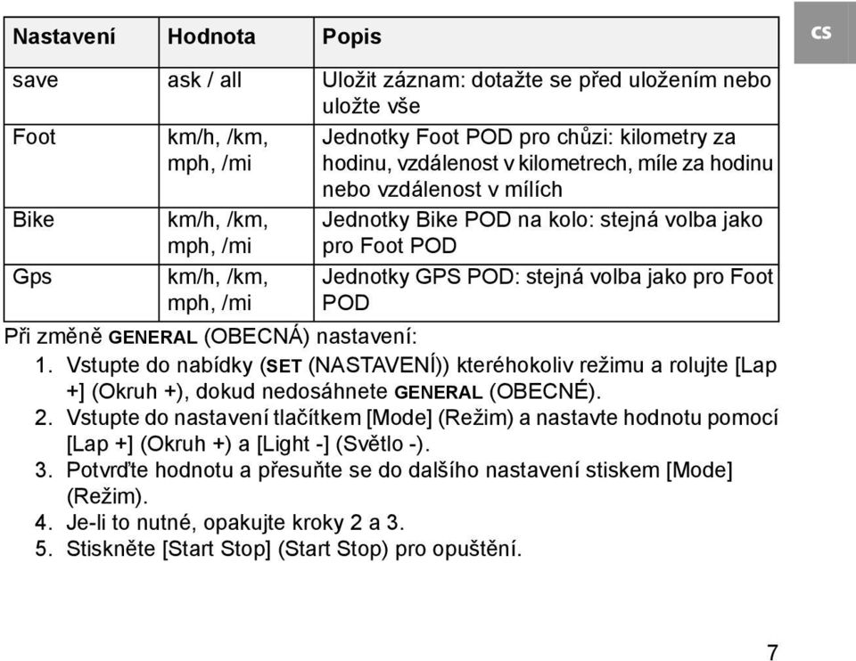 POD Při změně GENERAL (OBECNÁ) nastavení: 1. Vstupte do nabídky (SET (NASTAVENÍ)) kteréhokoliv režimu a rolujte [Lap +] (Okruh +), dokud nedosáhnete GENERAL (OBECNÉ). 2.