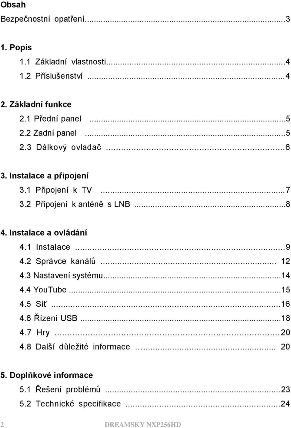 Instalace a ovládání 4.1 Instalace...9 4.2 Správce kanálů... 12 4.3 Nastavení systému...14 4.4 YouTube...15 4.5 Síť...16 4.6 Řízení USB.