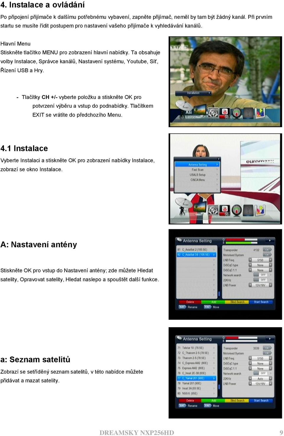 Ta obsahuje volby Instalace, Správce kanálů, Nastavení systému, Youtube, Síť, Řízení USB a Hry. - Tlačítky CH +/- vyberte poloţku a stiskněte OK pro potvrzení výběru a vstup do podnabídky.