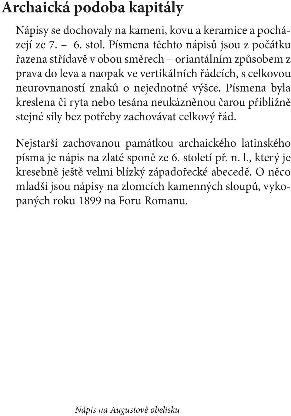 nejednotné výšce. Písmena byla kreslena či ryta nebo tesána neukázněnou čarou přibližně stejné síly bez potřeby zachovávat celkový řád.