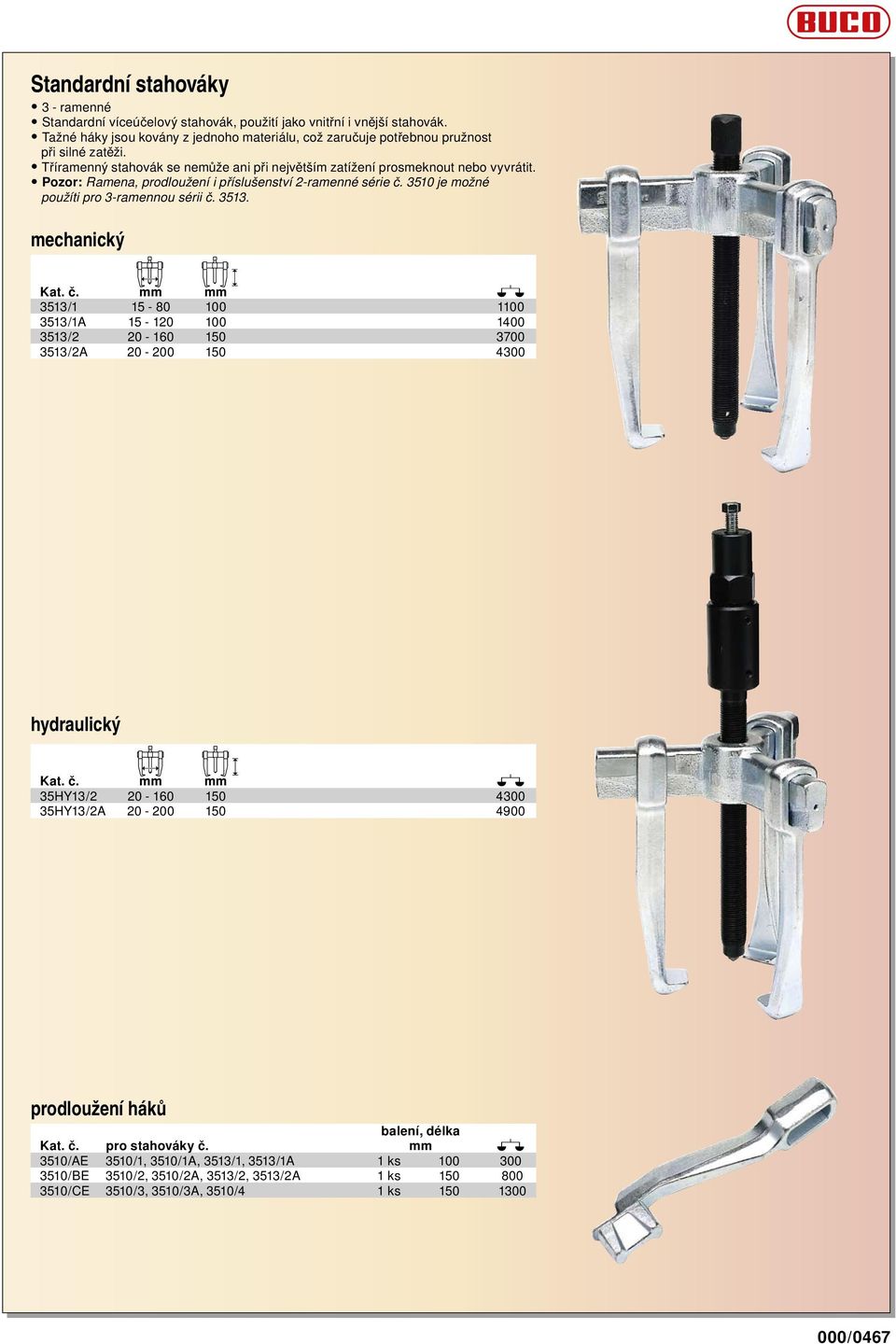 mechanický Kat. č. mm mm 3513/1 15-80 100 1100 3513/1A 15-120 100 1400 3513/2 20-160 150 3700 3513/2A 20-200 150 4300 hydraulický Kat. č. mm mm 35HY13/2 20-160 150 4300 35HY13/2A 20-200 150 4900 prodloužení háků balení, délka Kat.