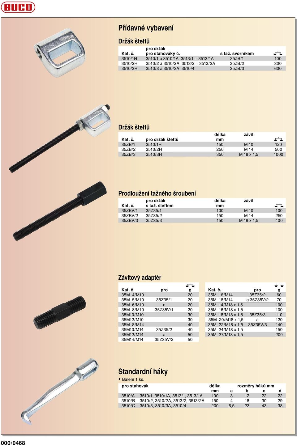 pro držák šteftů mm 35ZB/1 3510/1H 150 M 10 120 35ZB/2 3510/2H 250 M 14 500 35ZB/3 3510/3H 350 M 18 x 1,5 1000 Prodloužení tažného šroubení pro držák délka závit Kat. č. s taž.