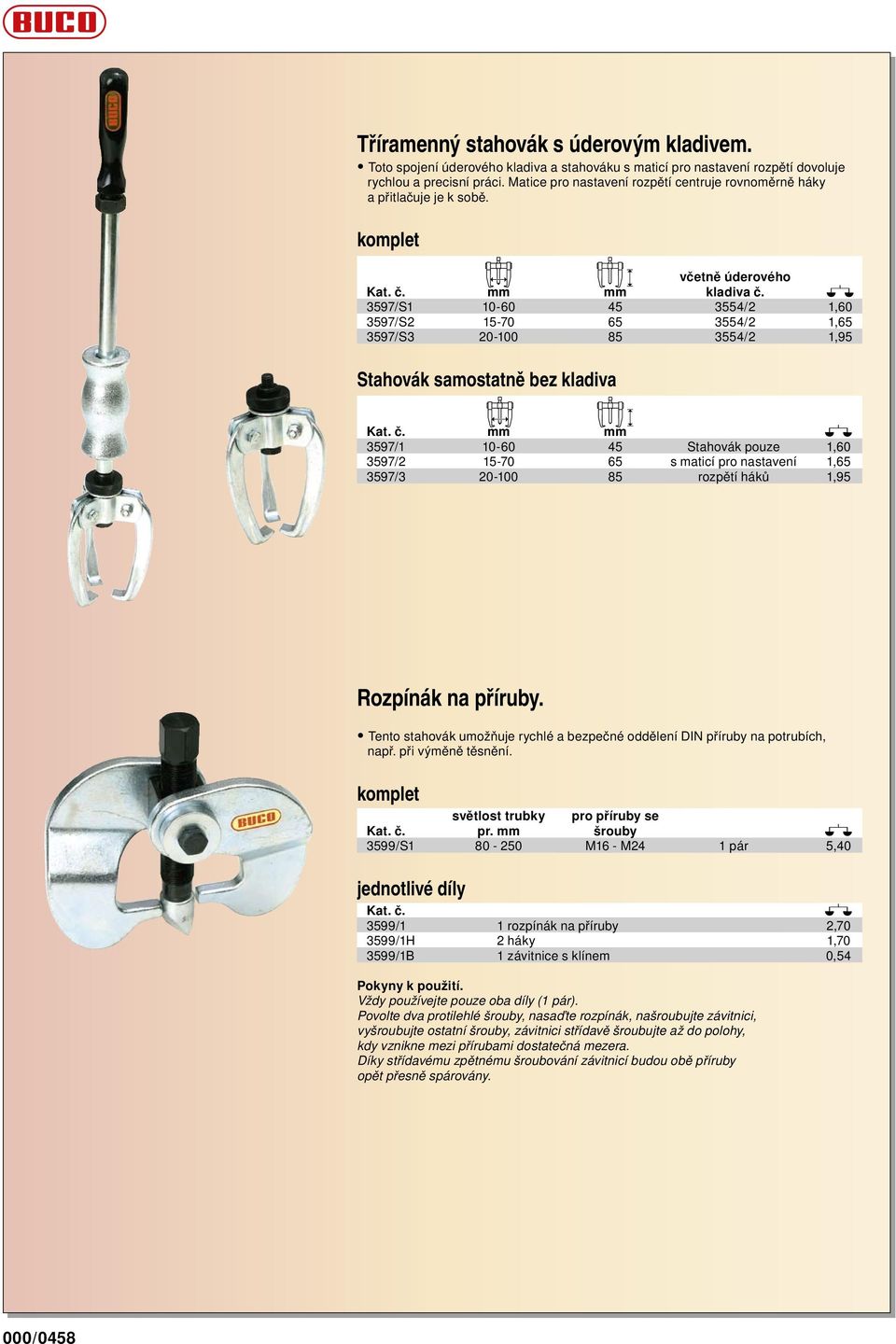 3597/S1 10-60 45 3554/2 1,60 3597/S2 15-70 65 3554/2 1,65 3597/S3 20-100 85 3554/2 1,95 Stahovák samostatně bez kladiva Kat. č.