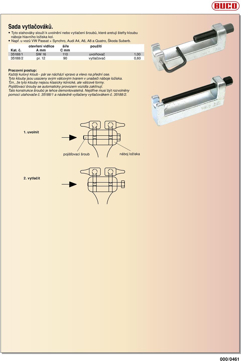 12 90 vytlačovač 0,60 Pracovní postup: Každý kulový kloub - pár se náchází vpravo a vlevo na přední ose. Tyto klouby jsou usazeny svým válcovým tvarem v unašeči náboje ložiska. Tzn.