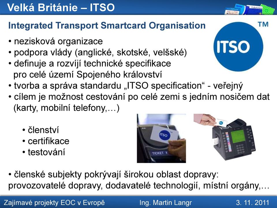 specification - veřejný cílem je možnost cestování po celé zemi s jedním nosičem dat (karty, mobilní telefony, ) členství