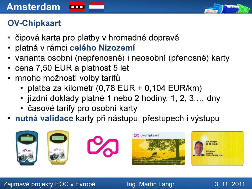 možností volby tarifů platba za kilometr (0,78 EUR + 0,104 EUR/km) jízdní doklady platné 1 nebo 2