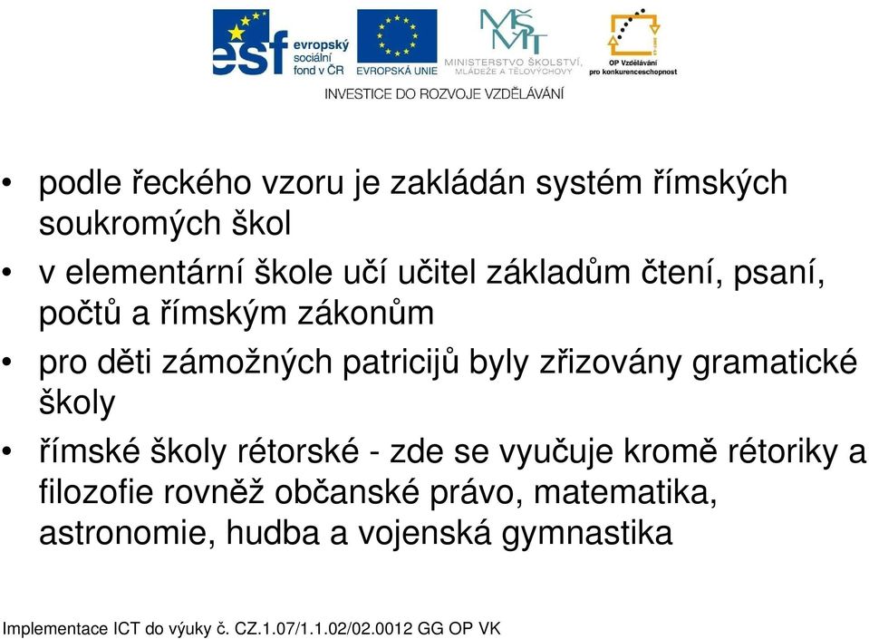 patricijů byly zřizovány gramatické školy římské školy rétorské - zde se vyučuje