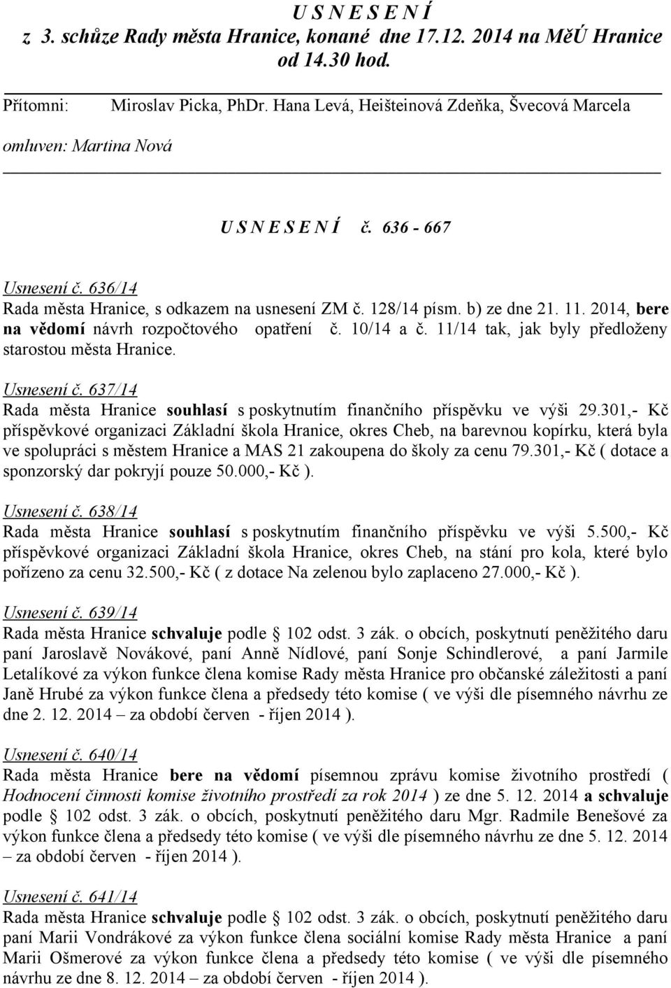 2014, bere na vědomí návrh rozpočtového opatření č. 10/14 a č. 11/14 tak, jak byly předloženy starostou města Hranice. Usnesení č.