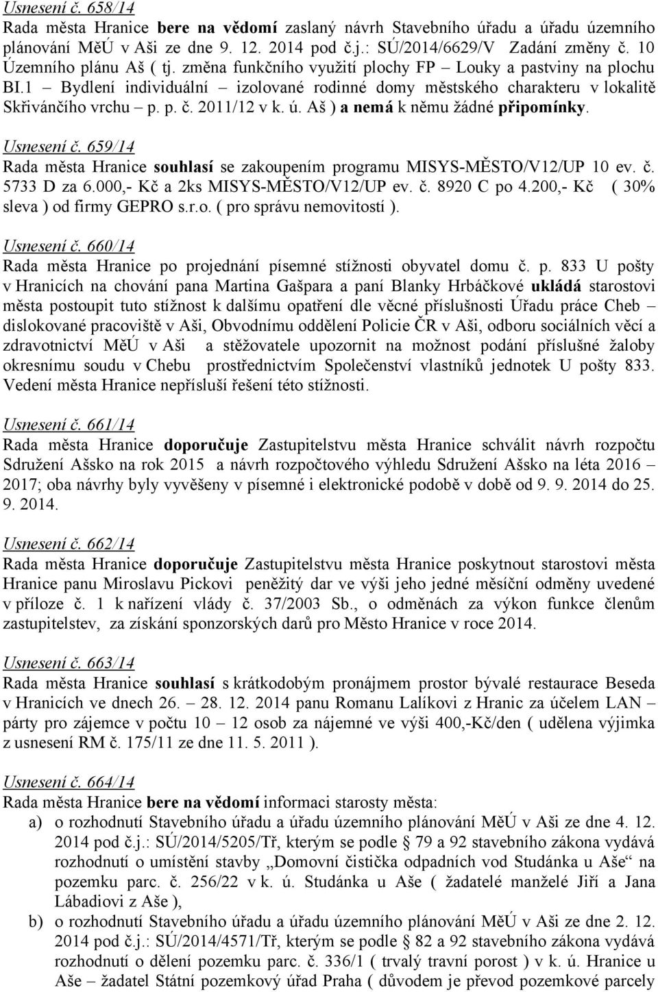 2011/12 v k. ú. Aš ) a nemá k němu žádné připomínky. Usnesení č. 659/14 Rada města Hranice souhlasí se zakoupením programu MISYS-MĚSTO/V12/UP 10 ev. č. 5733 D za 6.