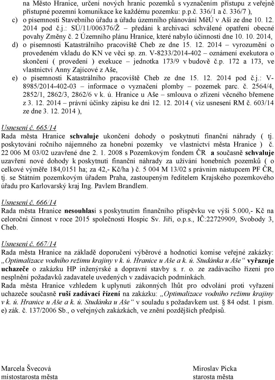 2 Územního plánu Hranice, které nabylo účinnosti dne 10. 10. 2014, d) o písemnosti Katastrálního pracoviště Cheb ze dne 15. 12. 2014 vyrozumění o provedeném vkladu do KN ve věci sp. zn.