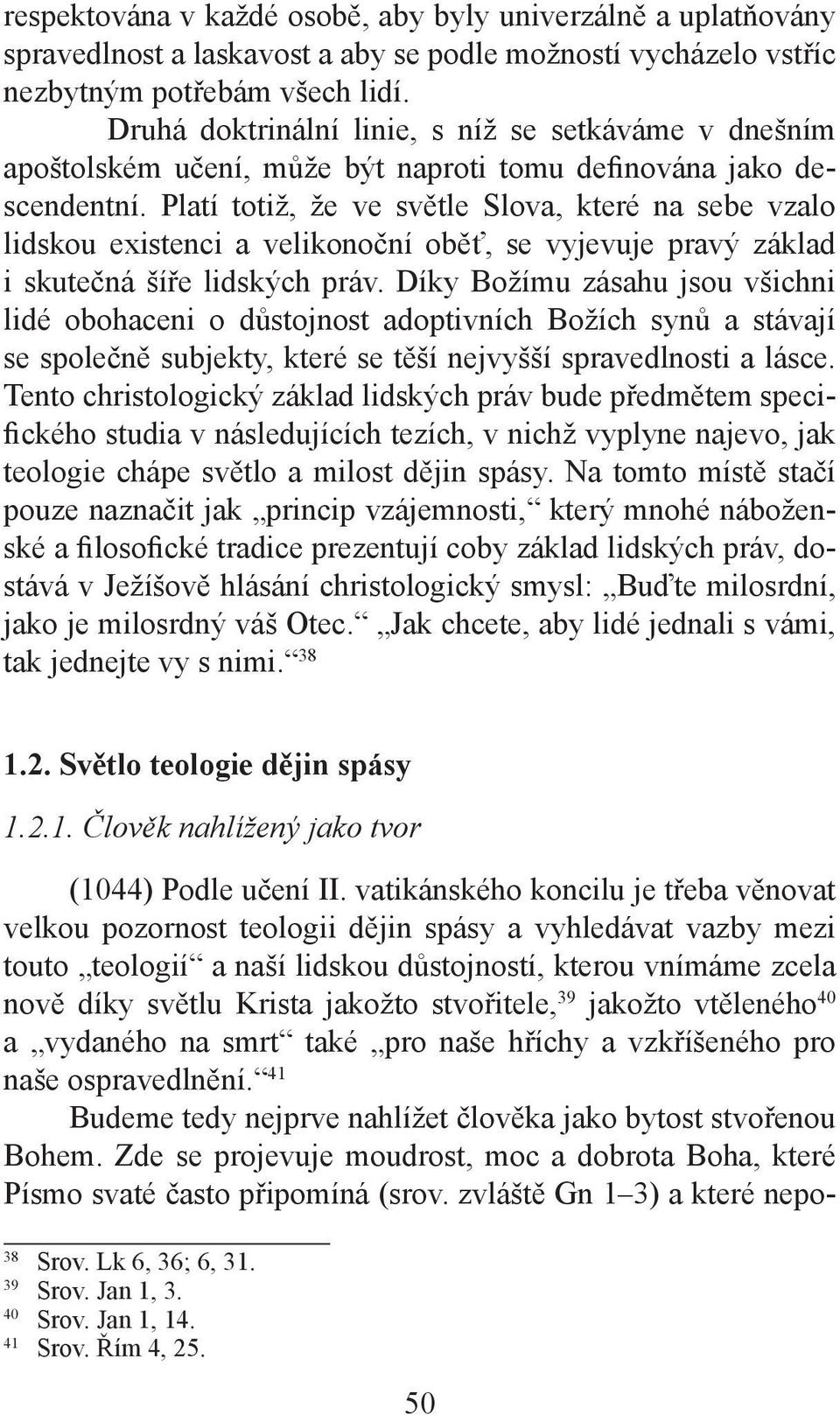 Platí totiž, že ve světle Slova, které na sebe vzalo lidskou existenci a velikonoční oběť, se vyjevuje pravý základ i skutečná šíře lidských práv.