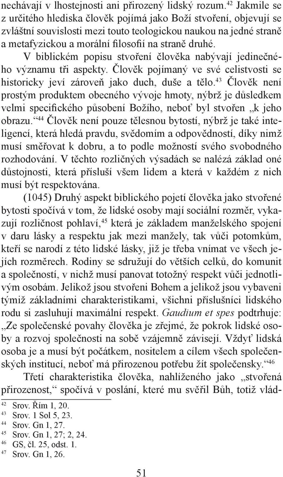 V biblickém popisu stvoření člověka nabývají jedinečného významu tři aspekty. Člověk pojímaný ve své celistvosti se historicky jeví zároveň jako duch, duše a tělo.