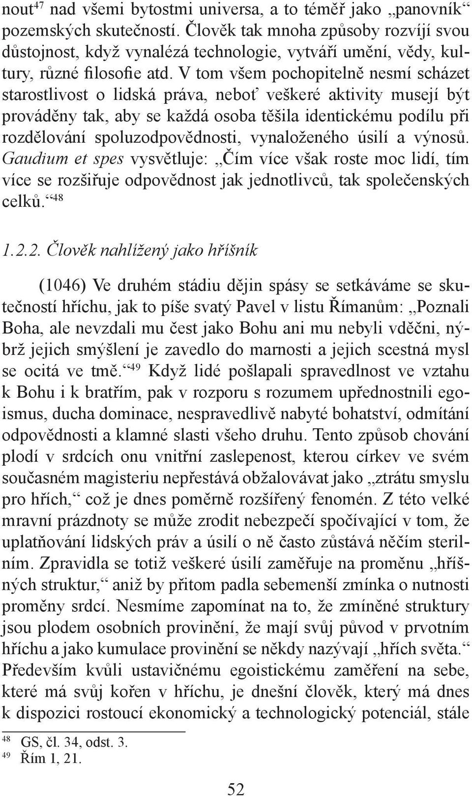 V tom všem pochopitelně nesmí scházet starostlivost o lidská práva, neboť veškeré aktivity musejí být prováděny tak, aby se každá osoba těšila identickému podílu při rozdělování spoluzodpovědnosti,