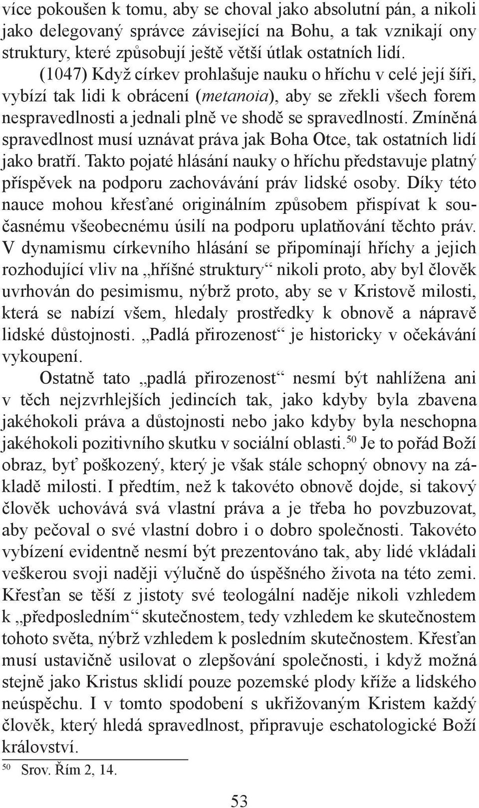 Zmíněná spravedlnost musí uznávat práva jak Boha Otce, tak ostatních lidí jako bratří. Takto pojaté hlásání nauky o hříchu představuje platný příspěvek na podporu zachovávání práv lidské osoby.