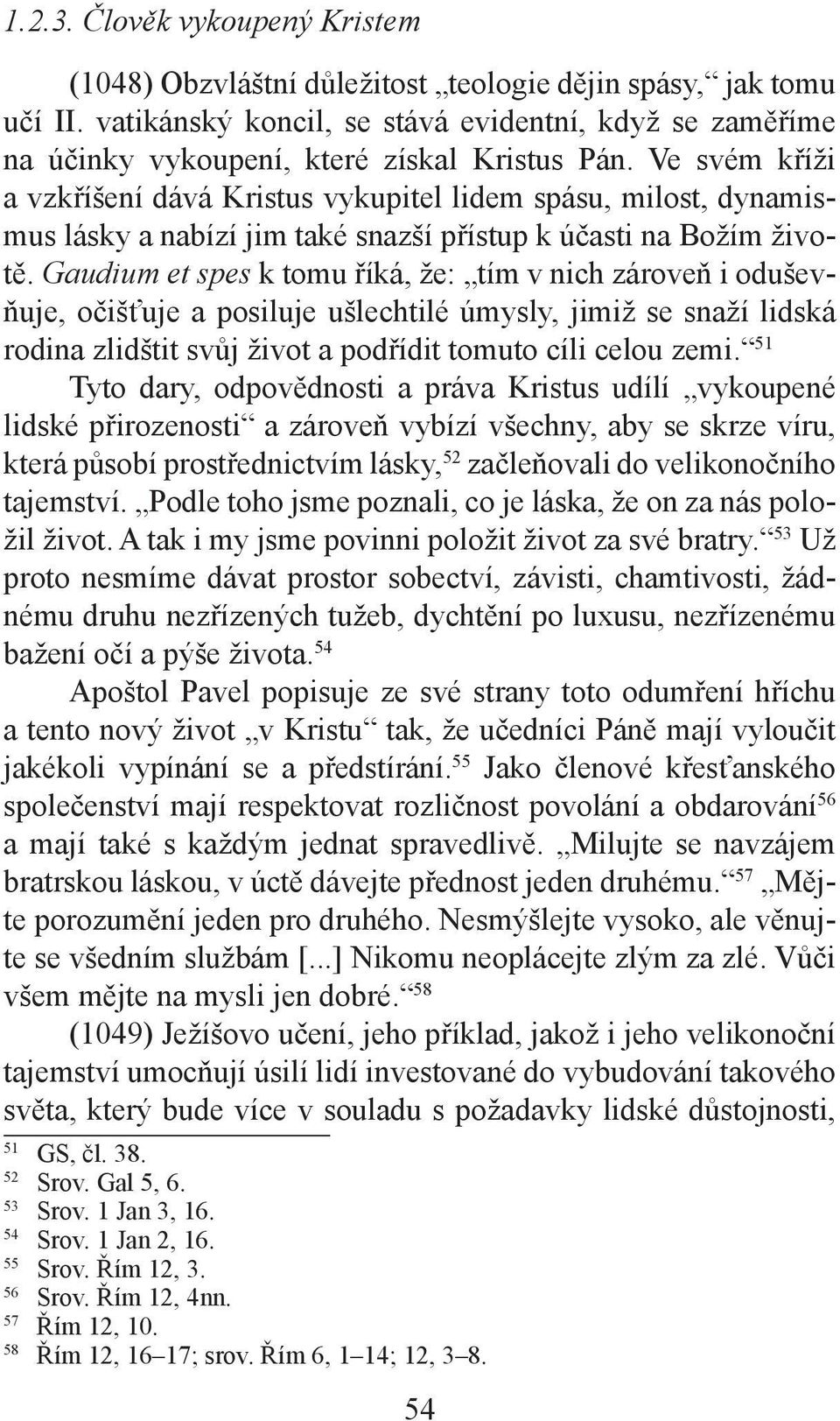 Ve svém kříži a vzkříšení dává Kristus vykupitel lidem spásu, milost, dynamismus lásky a nabízí jim také snazší přístup k účasti na Božím životě.