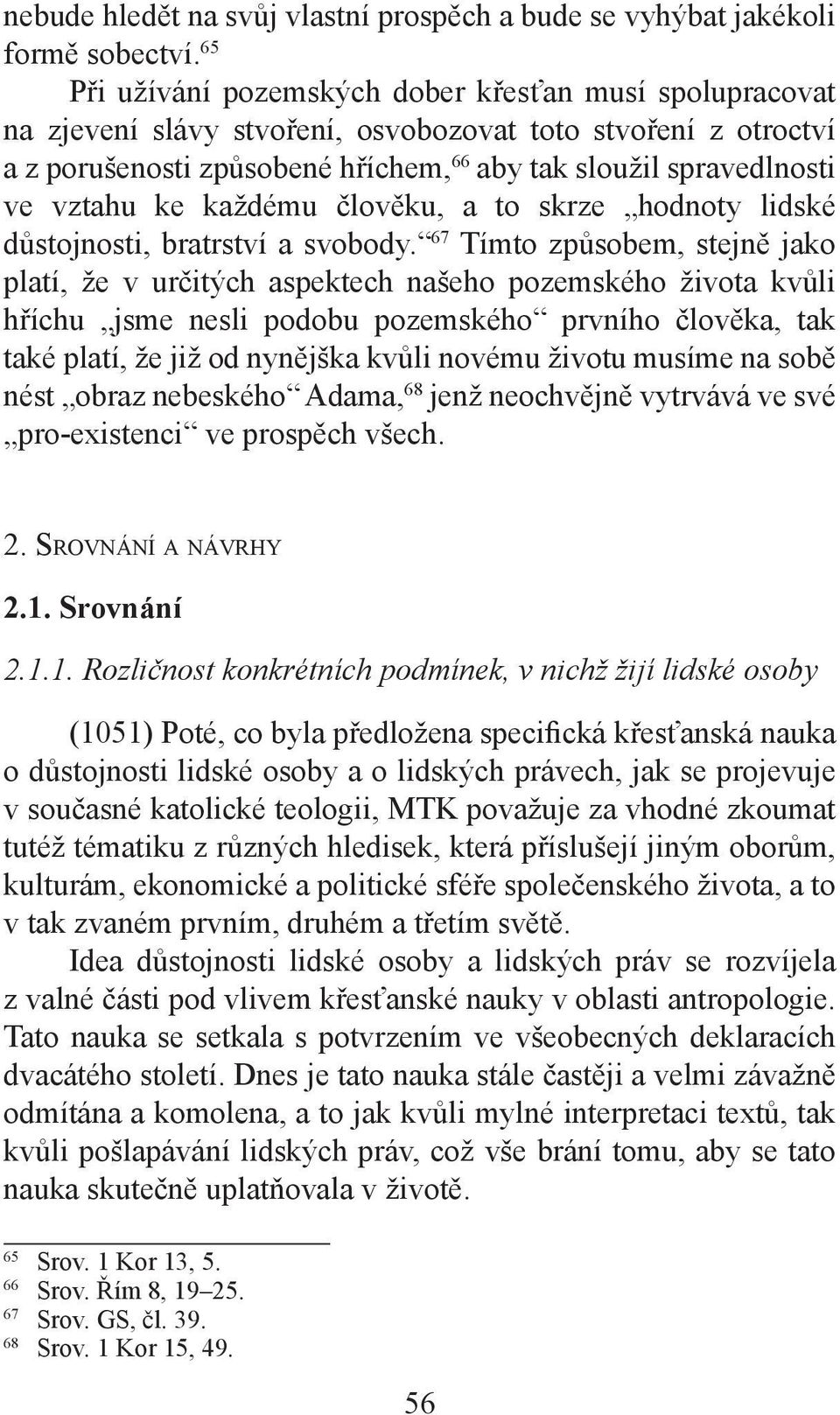 vztahu ke každému člověku, a to skrze hodnoty lidské důstojnosti, bratrství a svobody.