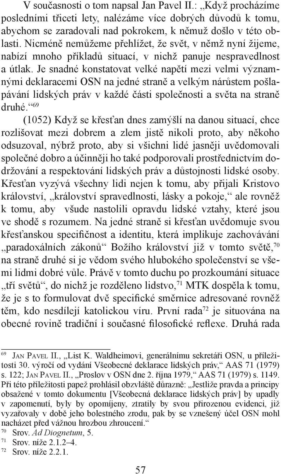 Je snadné konstatovat velké napětí mezi velmi významnými deklaracemi OSN na jedné straně a velkým nárůstem pošlapávání lidských práv v každé části společnosti a světa na straně druhé.